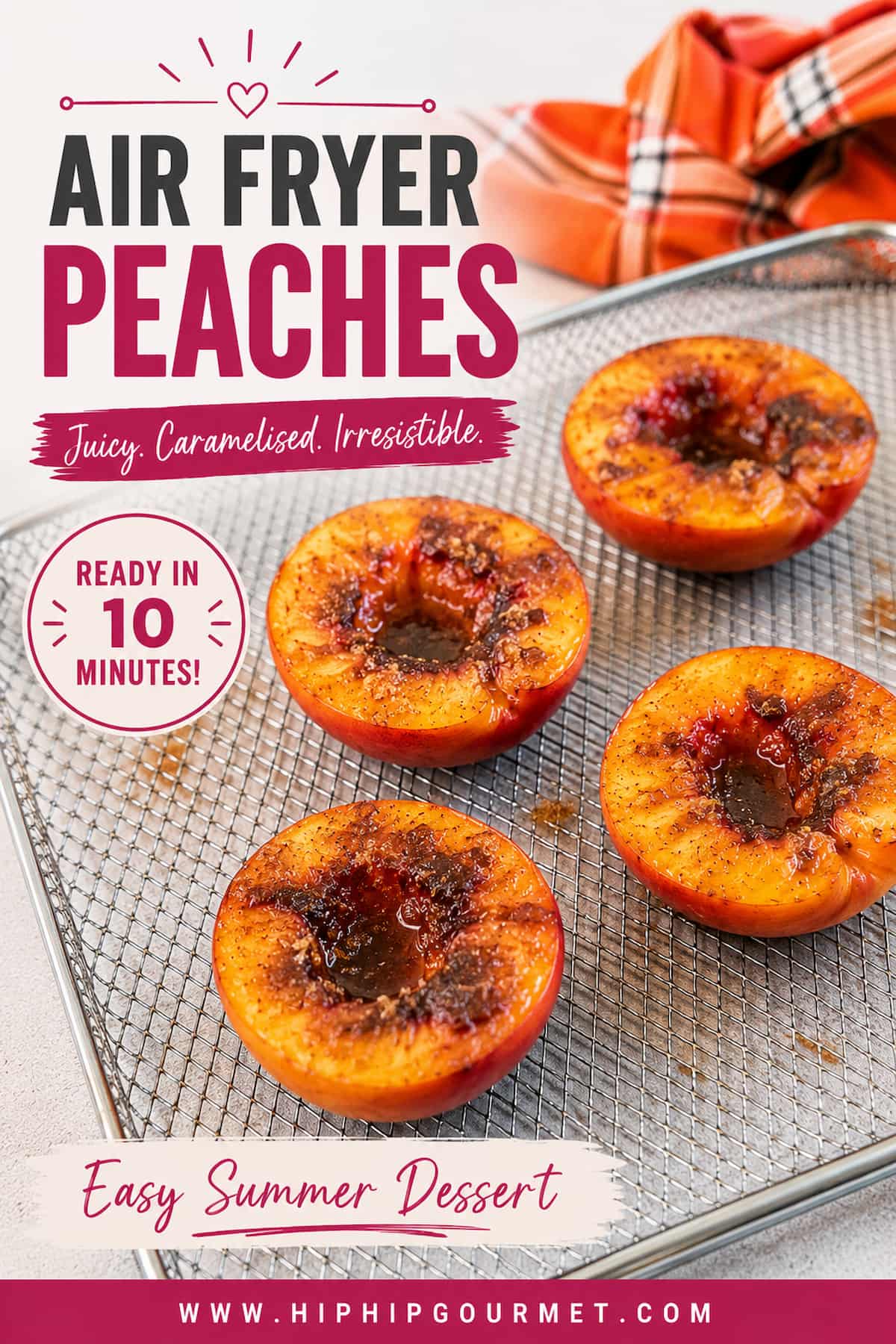 Pinterest pin for Air Fryer Peaches featuring four caramelized peach halves on an air fryer tray with bold text reading "Air Fryer Peaches," "Juicy. Caramelised. Irresistible.," "Ready in 10 Minutes!," and "Easy Summer Dessert," with www.hiphipgourmet.com at the bottom.