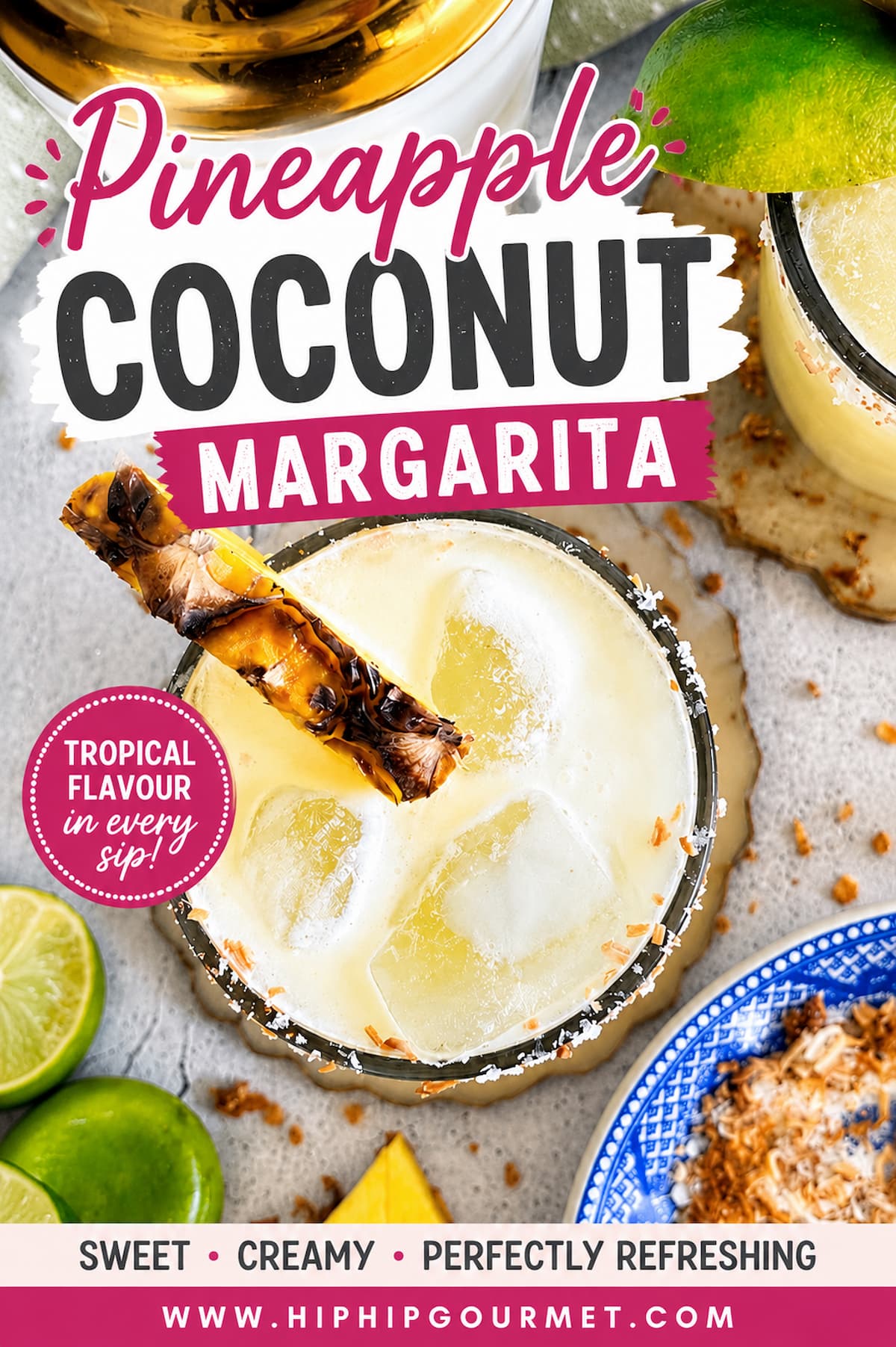 Overhead view of a creamy pineapple coconut margarita with ice and a toasted coconut rim, surrounded by fresh lime, pineapple and toasted coconut. The Pinterest pin features bold pink and charcoal text reading “Pineapple Coconut Margarita” with the Hip Hip Gourmet website at the bottom.